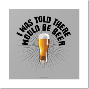 I Was Told There Would Be Beer - funny beer drinker Posters and Art